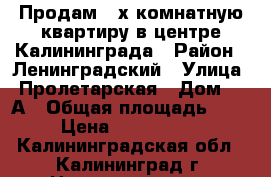 Продам 2-х комнатную квартиру в центре Калининграда › Район ­ Ленинградский › Улица ­ Пролетарская › Дом ­ 55А › Общая площадь ­ 48 › Цена ­ 2 950 000 - Калининградская обл., Калининград г. Недвижимость » Квартиры продажа   . Калининградская обл.